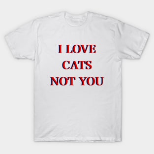 I love cats not you T-Shirt